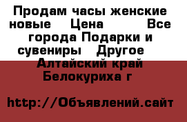 Продам часы женские новые. › Цена ­ 220 - Все города Подарки и сувениры » Другое   . Алтайский край,Белокуриха г.